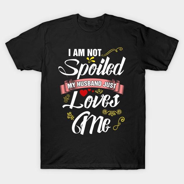 I am not spoiled my husband just loves me T-Shirt by captainmood